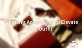 Must-Have Women's Accessories to Elevate Any Outfit